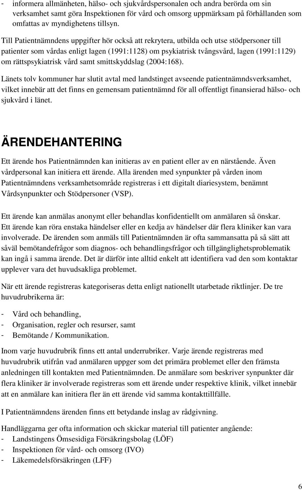 rättspsykiatrisk vård samt smittskyddslag (2004:168).