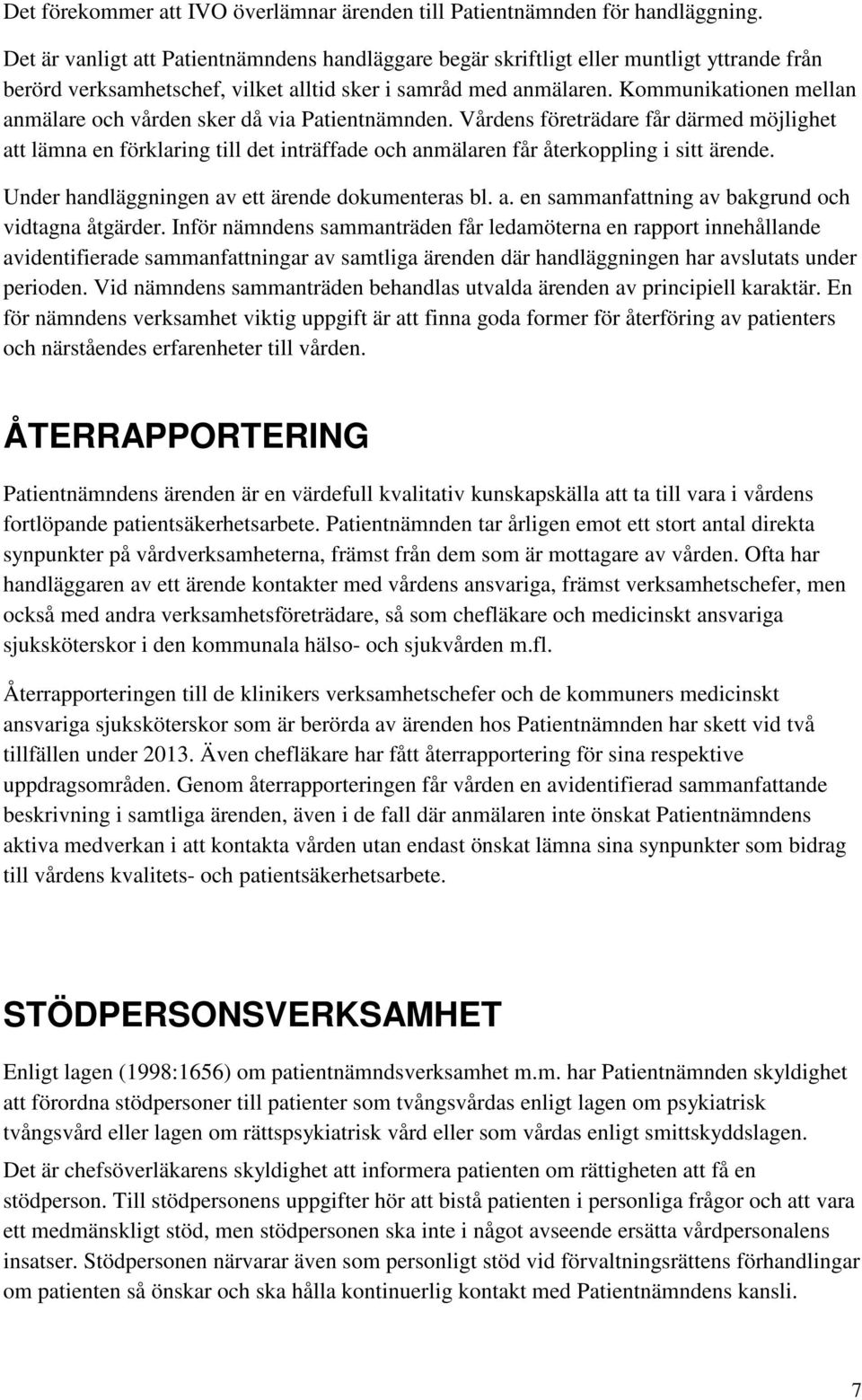 Kommunikationen mellan anmälare och vården sker då via Patientnämnden.