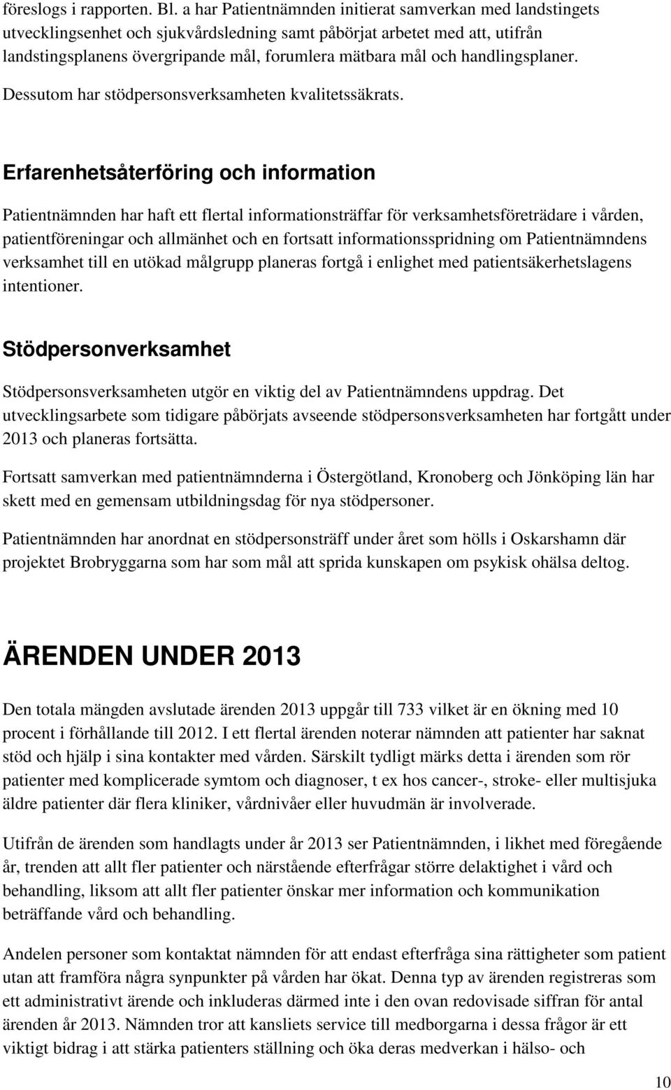 handlingsplaner. Dessutom har stödpersonsverksamheten kvalitetssäkrats.