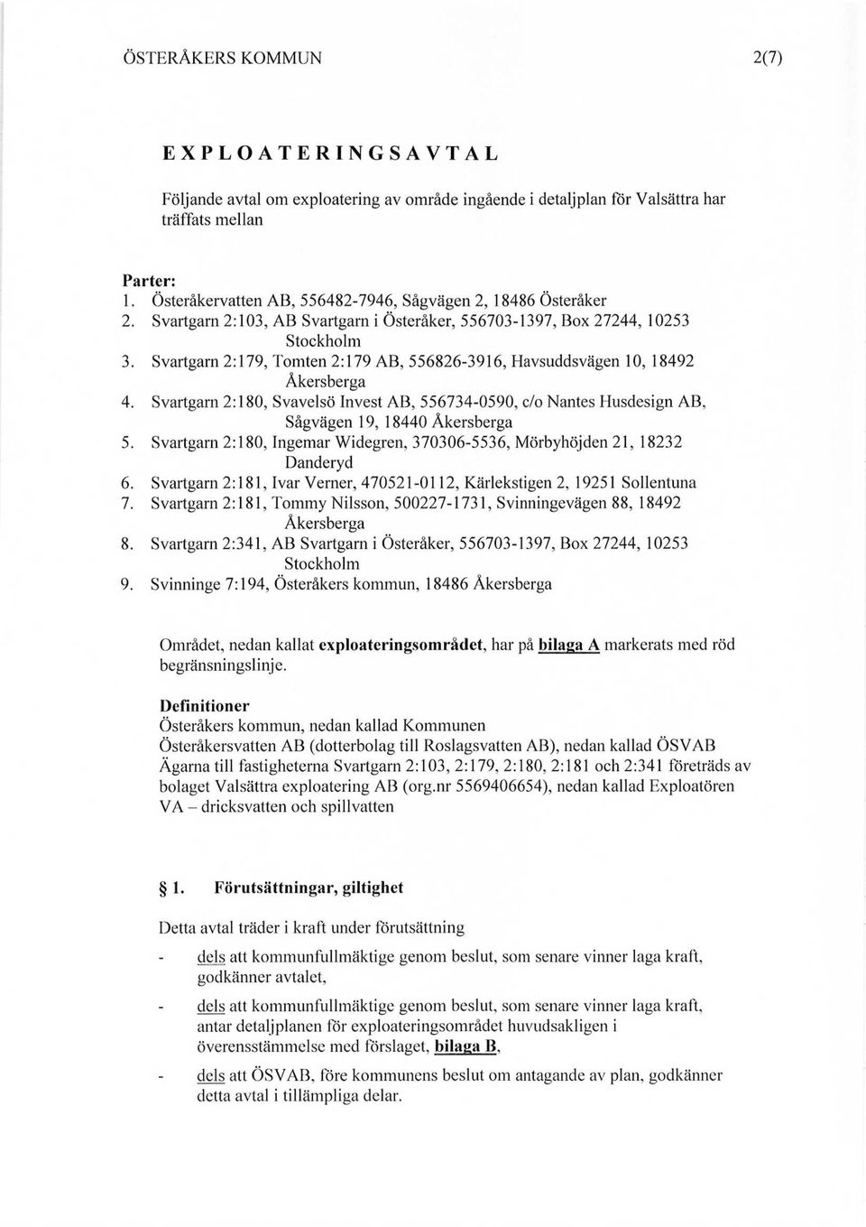 Svartgarn 2:179, Tomten 2:179 AB, 556826-3916, Havsuddsvägen 10, 18492 Åkersberga 4. Svartgarn 2:180, Svavelsö Invest AB, 556734-0590, c/o Nantes Husdesign AB, Sågvägen 19, 18440 Åkersberga 5.