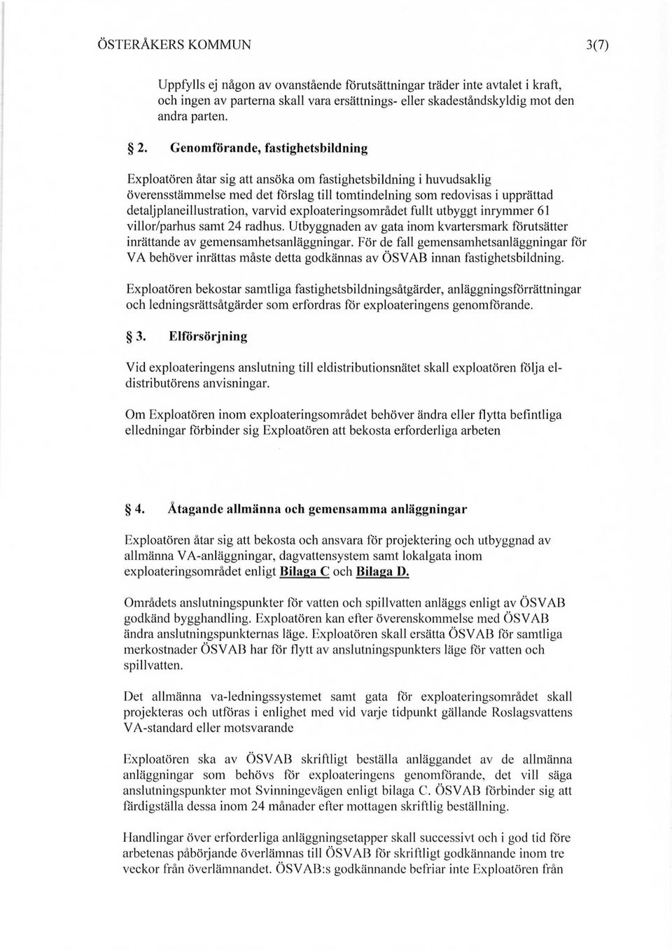 detaljplaneillustration, varvid exploateringsområdet fullt utbyggt inrymmer 61 villor/parhus samt 24 radhus. Utbyggnaden av gata inom kvartersmark förutsätter inrättande av gemensamhetsanläggningar.