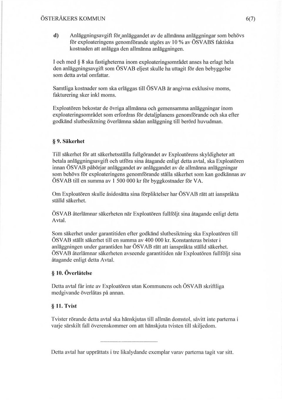 I och med 8 ska fastigheterna inom exploateringsområdet anses ha erlagt hela den anläggningsavgift som ÖSVAB eljest skulle ha uttagit för den bebyggelse som detta avtal omfattar.