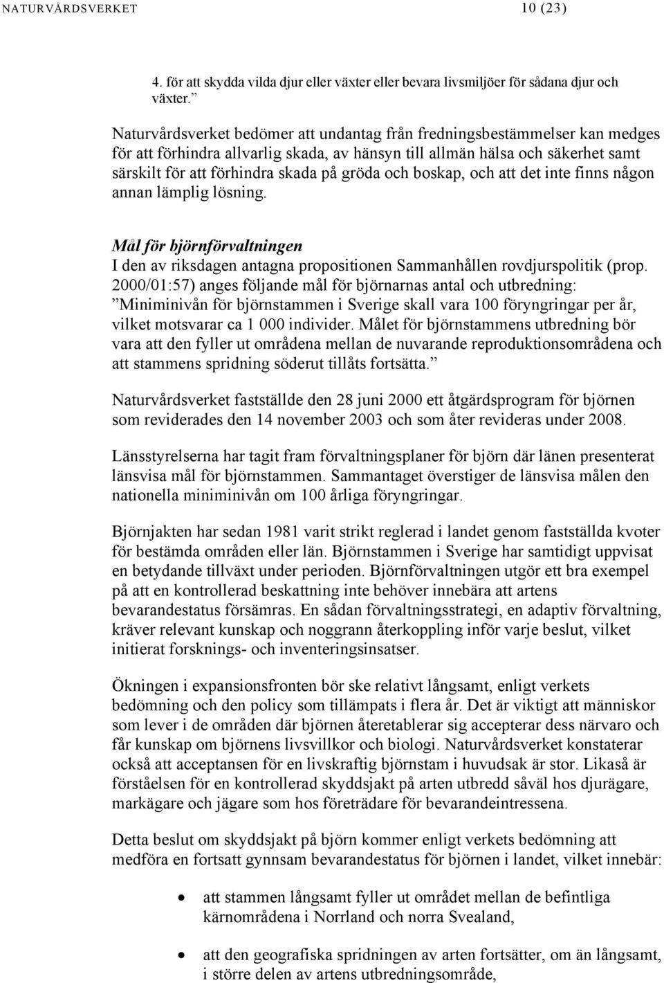 och boskap, och att det inte finns någon annan lämplig lösning. Mål för björnförvaltningen I den av riksdagen antagna propositionen Sammanhållen rovdjurspolitik (prop.