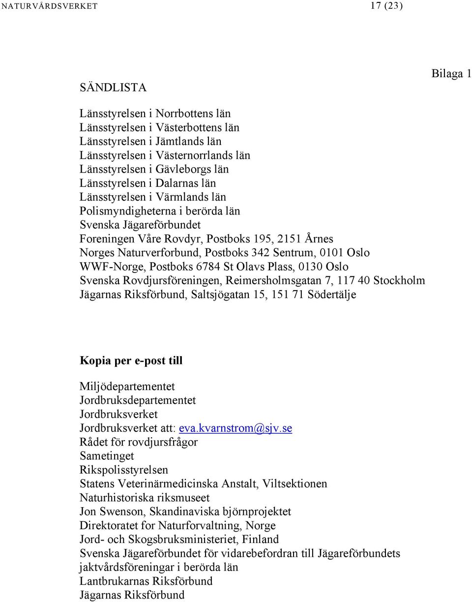 Naturverforbund, Postboks 342 Sentrum, 0101 Oslo WWF-Norge, Postboks 6784 St Olavs Plass, 0130 Oslo Svenska Rovdjursföreningen, Reimersholmsgatan 7, 117 40 Stockholm Jägarnas Riksförbund,