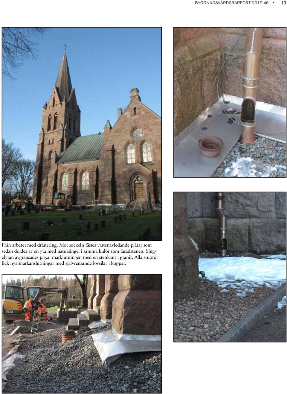 natursingel i samma kulör som fasadstenen. Singelytan avgränsades p.g.a. marklutningen med en stenkant i granit.