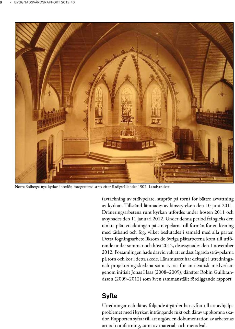 Dräneringsarbetena runt kyrkan utfördes under hösten 2011 och avsynades den 11 januari 2012.