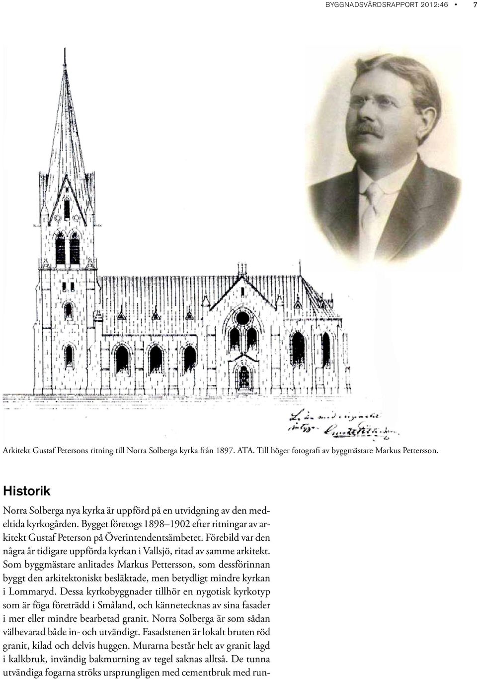 Förebild var den några år tidigare uppförda kyrkan i Vallsjö, ritad av samme arkitekt.