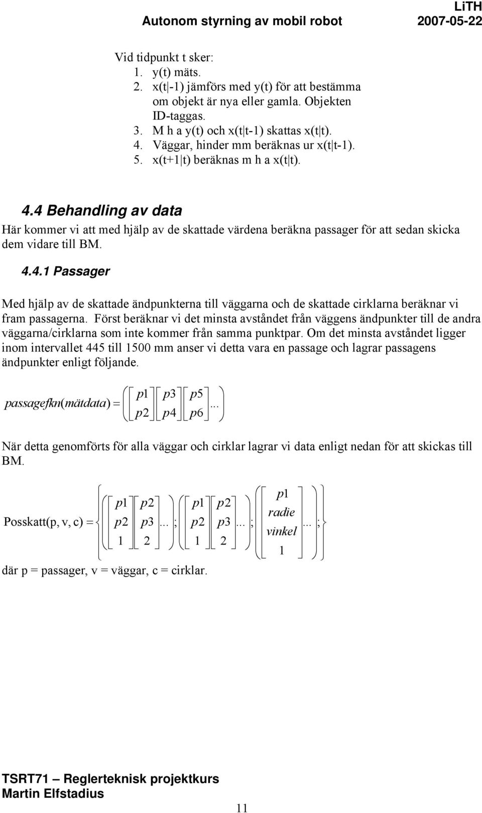 Först beräknar vi det minsta avståndet från väggens ändpunkter till de andra väggarna/cirklarna som inte kommer från samma punktpar.