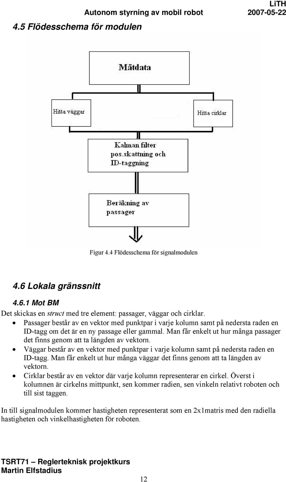 Man får enkelt ut hur många passager det finns genom att ta längden av vektorn. Väggar består av en vektor med punktpar i varje kolumn samt på nedersta raden en ID-tagg.