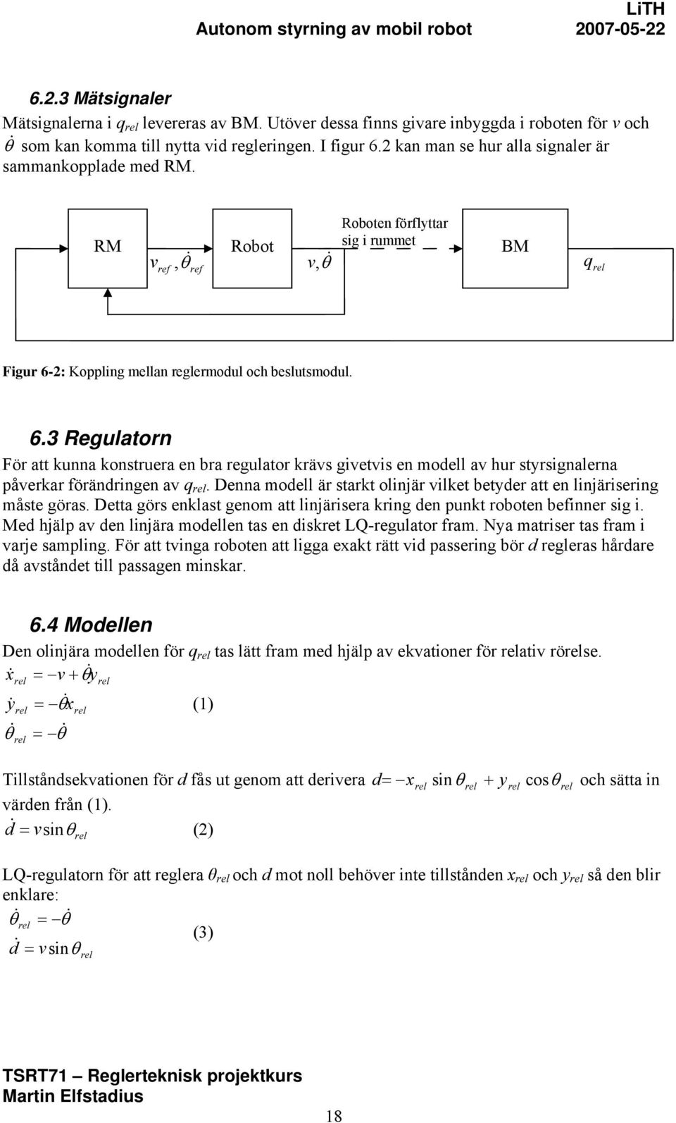 2: Koppling mellan reglermodul och beslutsmodul. 6.3 Regulatorn För att kunna konstruera en bra regulator krävs givetvis en modell av hur strsignalerna påverkar förändringen av q rel.