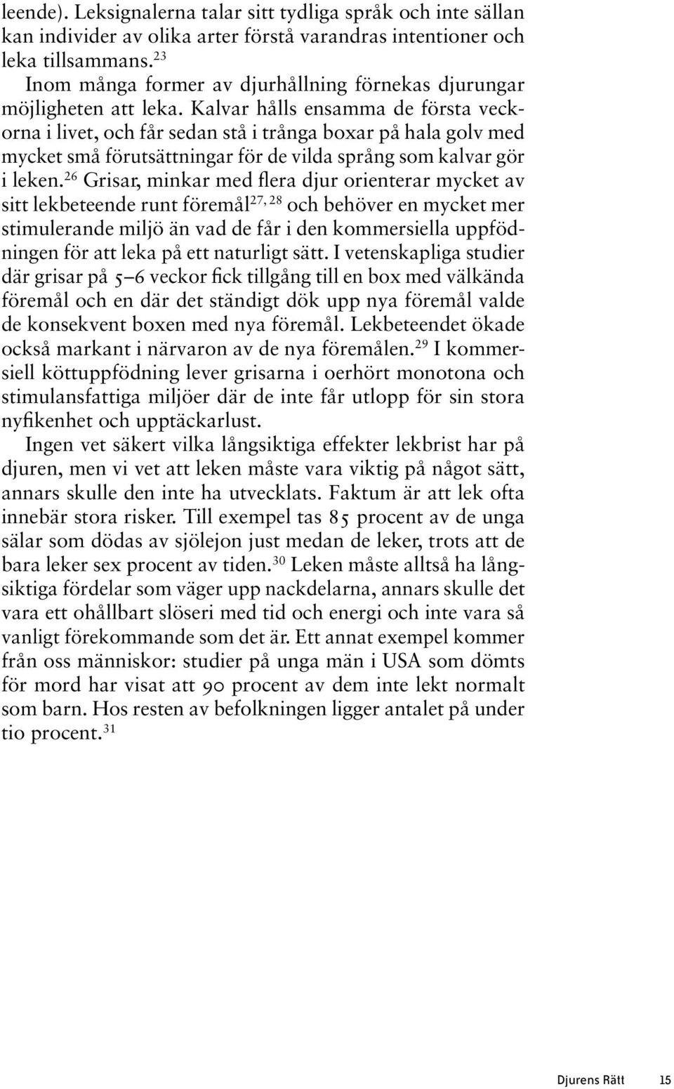 Kalvar hålls ensamma de första veckorna i livet, och får sedan stå i trånga boxar på hala golv med mycket små förutsättningar för de vilda språng som kalvar gör i leken.