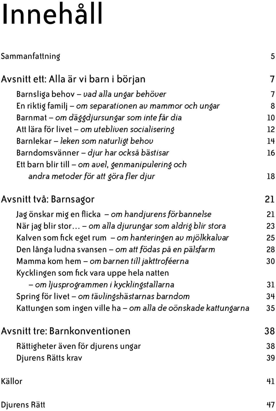 metoder för att göra fler djur 18 Avsnitt två: Barnsagor 21 Jag önskar mig en flicka om handjurens förbannelse 21 När jag blir stor om alla djurungar som aldrig blir stora 23 Kalven som fick eget rum