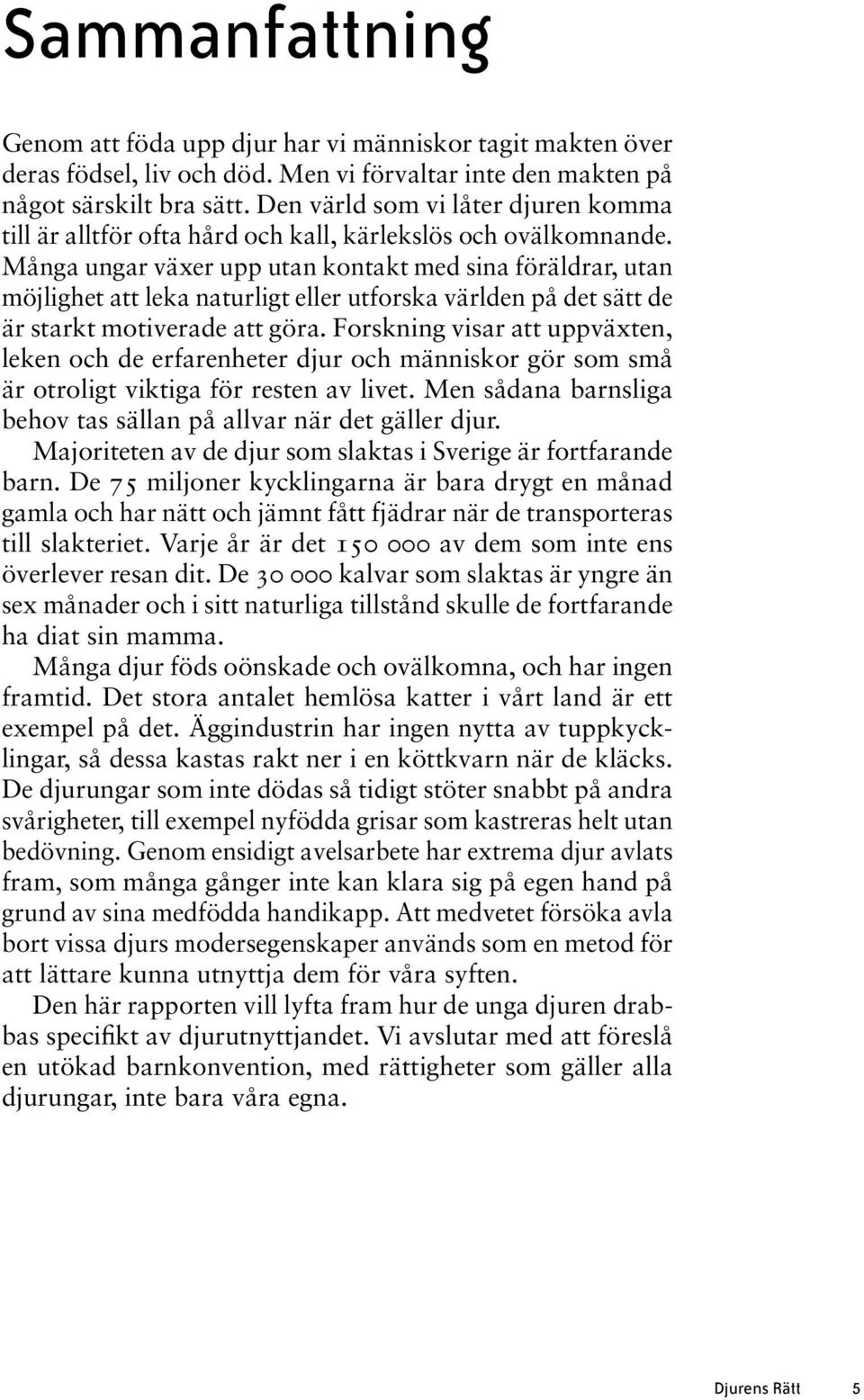 Många ungar växer upp utan kontakt med sina föräldrar, utan möjlighet att leka naturligt eller utforska världen på det sätt de är starkt motiverade att göra.