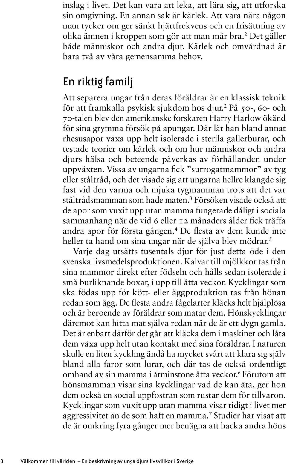 Kärlek och omvårdnad är bara två av våra gemensamma behov. En riktig familj Att separera ungar från deras föräldrar är en klassisk teknik för att framkalla psykisk sjukdom hos djur.