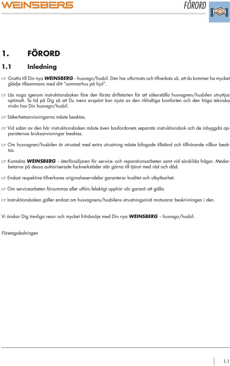 Ta tid på Dig så att Du mera avspänt kan njuta av den rikhaltiga komforten och den höga tekniska nivån hos Din husvagn/husbil. Säkerhetsanvisningarna måste beaktas.