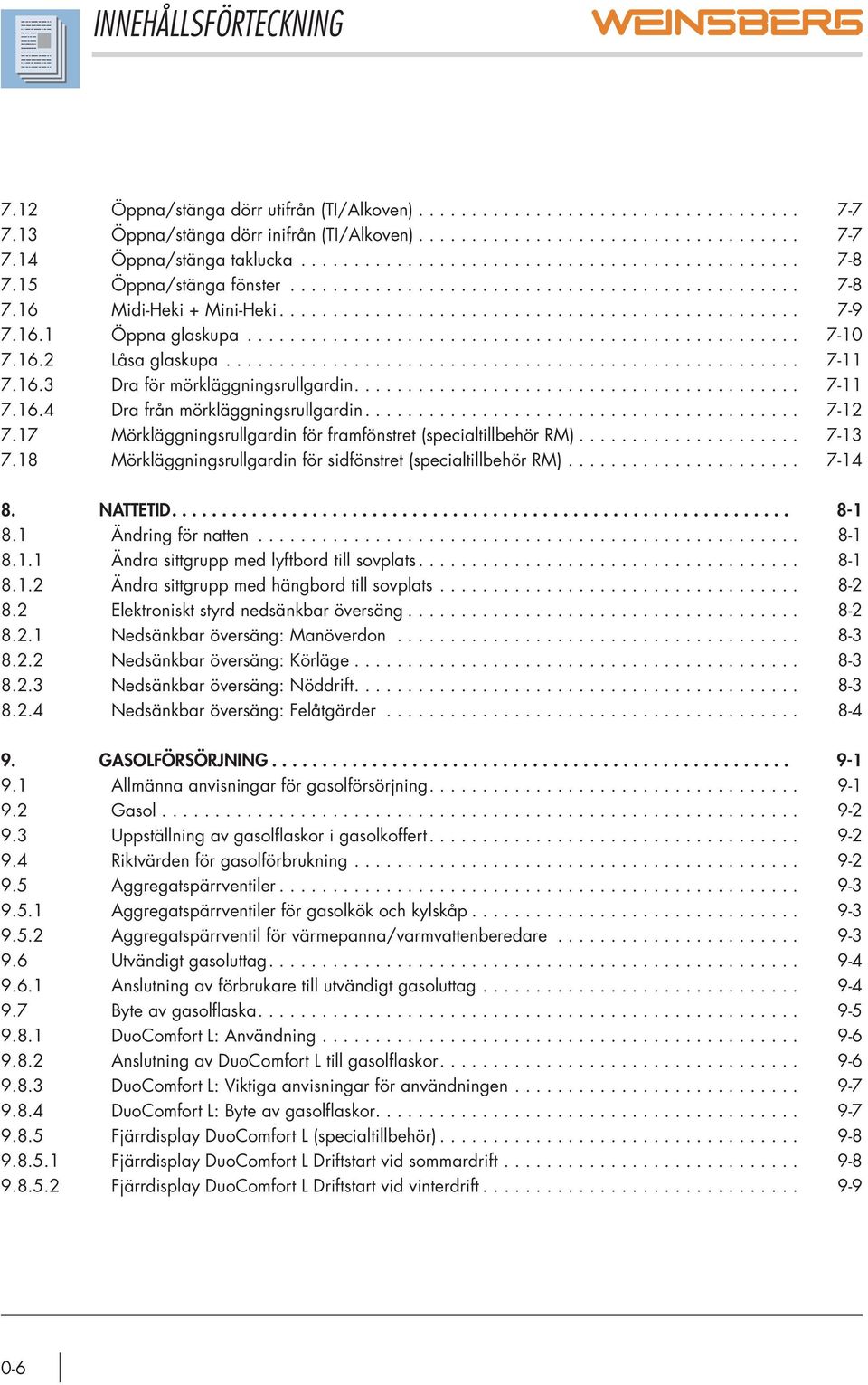 16.1 Öppna glaskupa.................................................... 7-10 7.16.2 Låsa glaskupa...................................................... 7-11 7.16.3 Dra för mörkläggningsrullgardin.