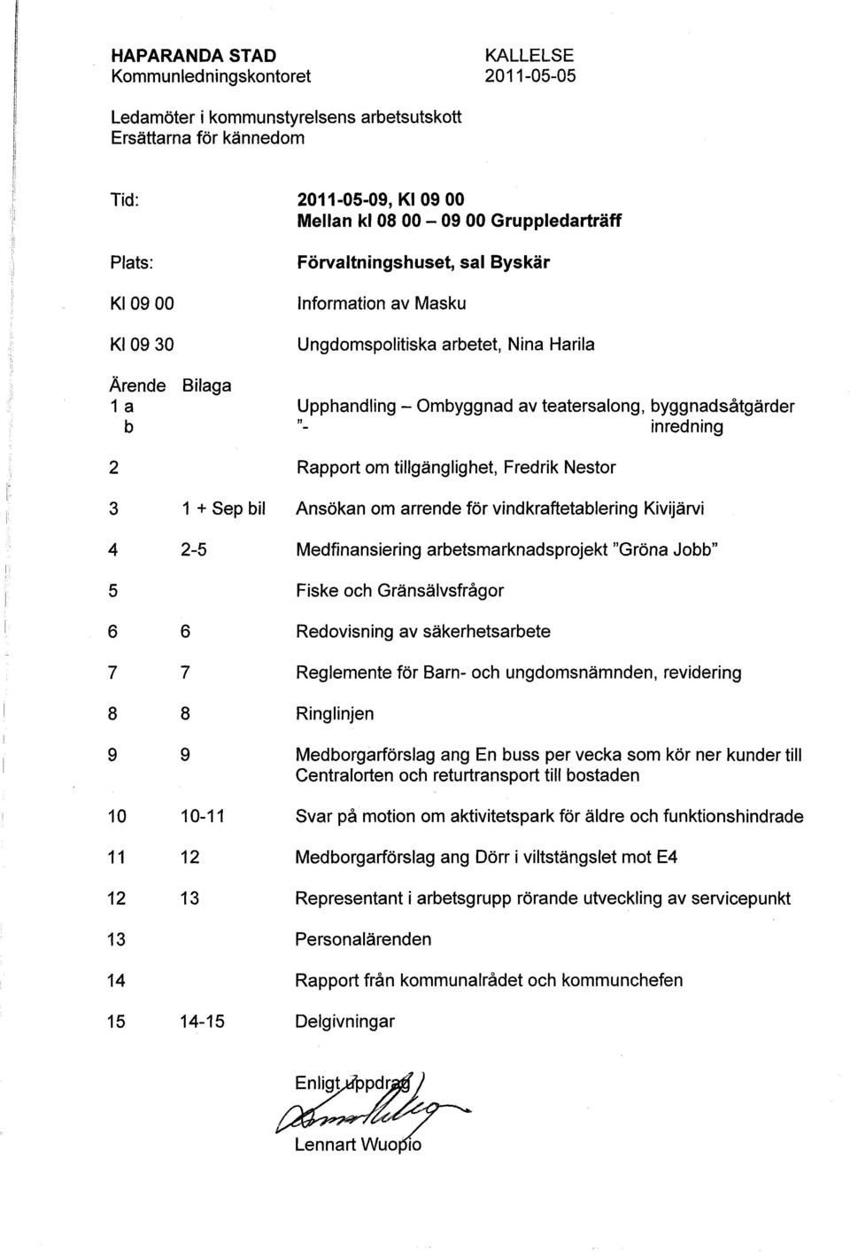 Rapport om tillgänglighet, Fredrik Nestor 3 1 + Sep bil Ansökan om arrende för vindkraftetablering Kivijärvi 4 2-5 Medfinansieringarbetsmarknadsprojekt "Gröna Jobb" 5 Fiske och Gränsälvsfrågor