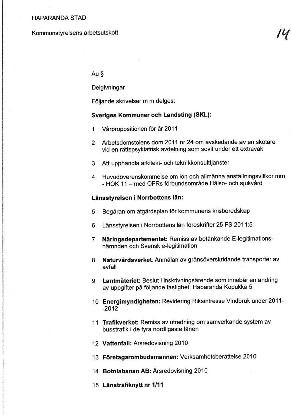 anställningsvillkor mm -HÖK 11-med OFRs förbundsområde Hälso- och sjukvård Länsstyrelsen i Norrbottens län: 5 Begäran om åtgärdsplan för kommunens krisberedskap 6 Länsstyrelsen i Norrbottens län