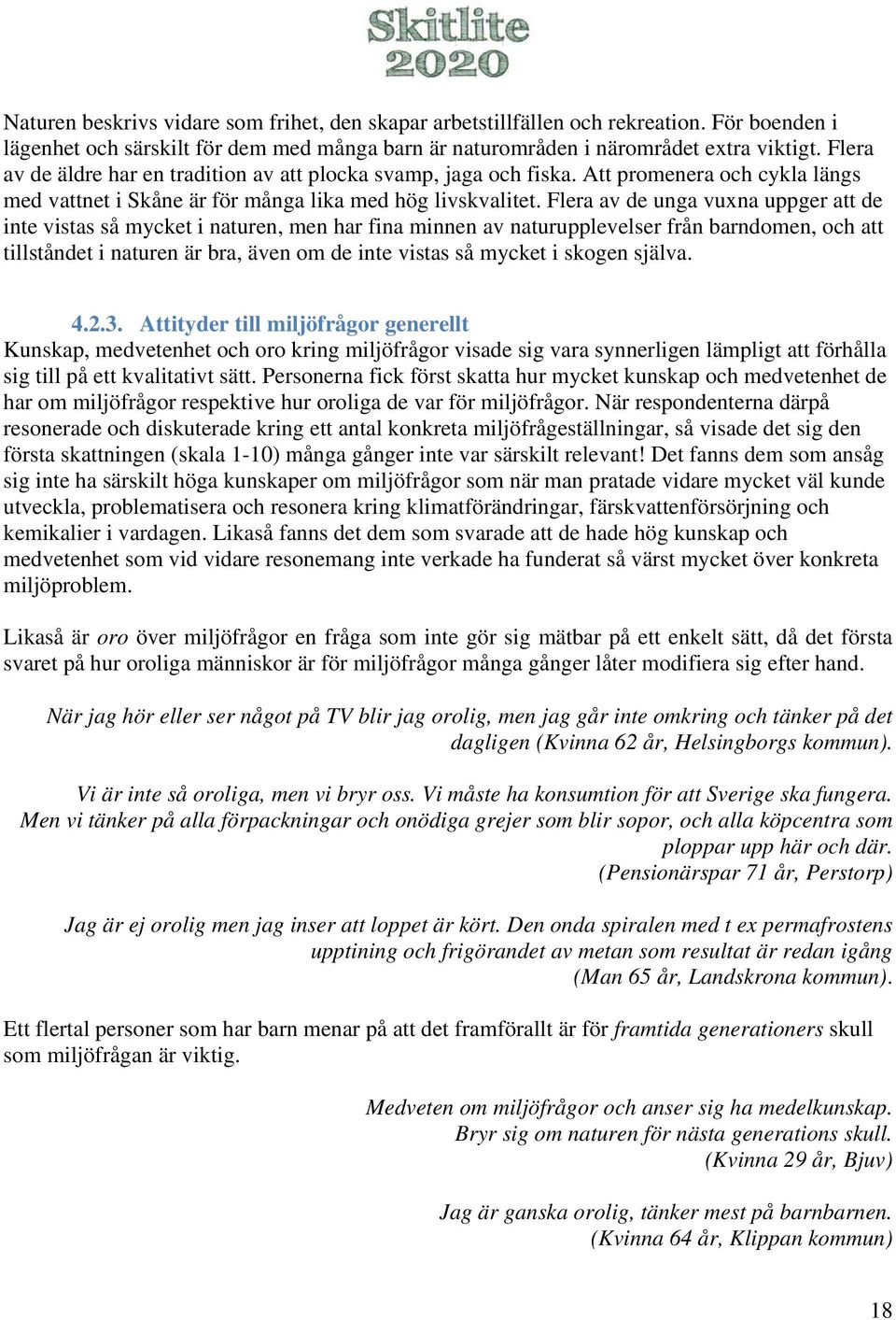 Flera av de unga vuxna uppger att de inte vistas så mycket i naturen, men har fina minnen av naturupplevelser från barndomen, och att tillståndet i naturen är bra, även om de inte vistas så mycket i