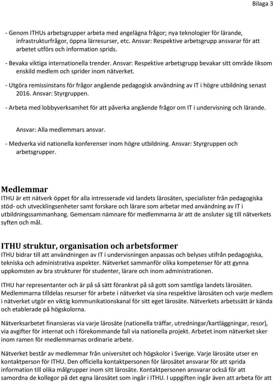 Ansvar: Respektive arbetsgrupp bevakar sitt område liksom enskild medlem och sprider inom nätverket.