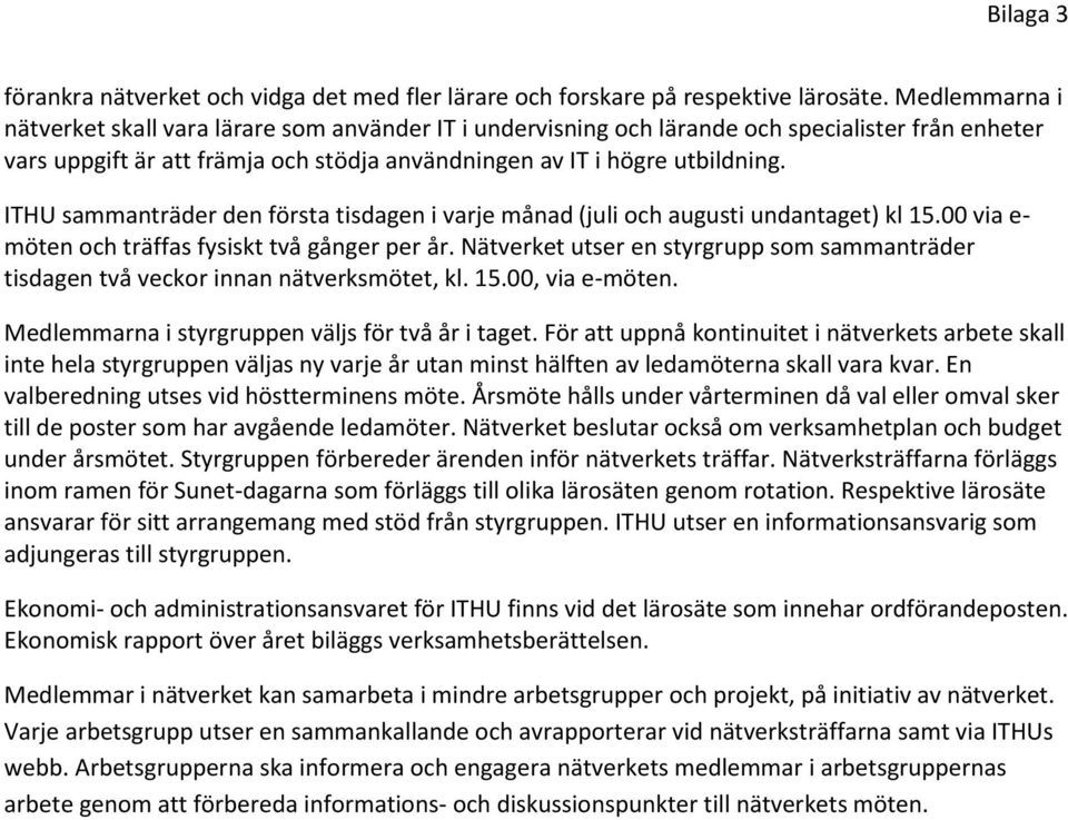 ITHU sammanträder den första tisdagen i varje månad (juli och augusti undantaget) kl 15.00 via e- möten och träffas fysiskt två gånger per år.