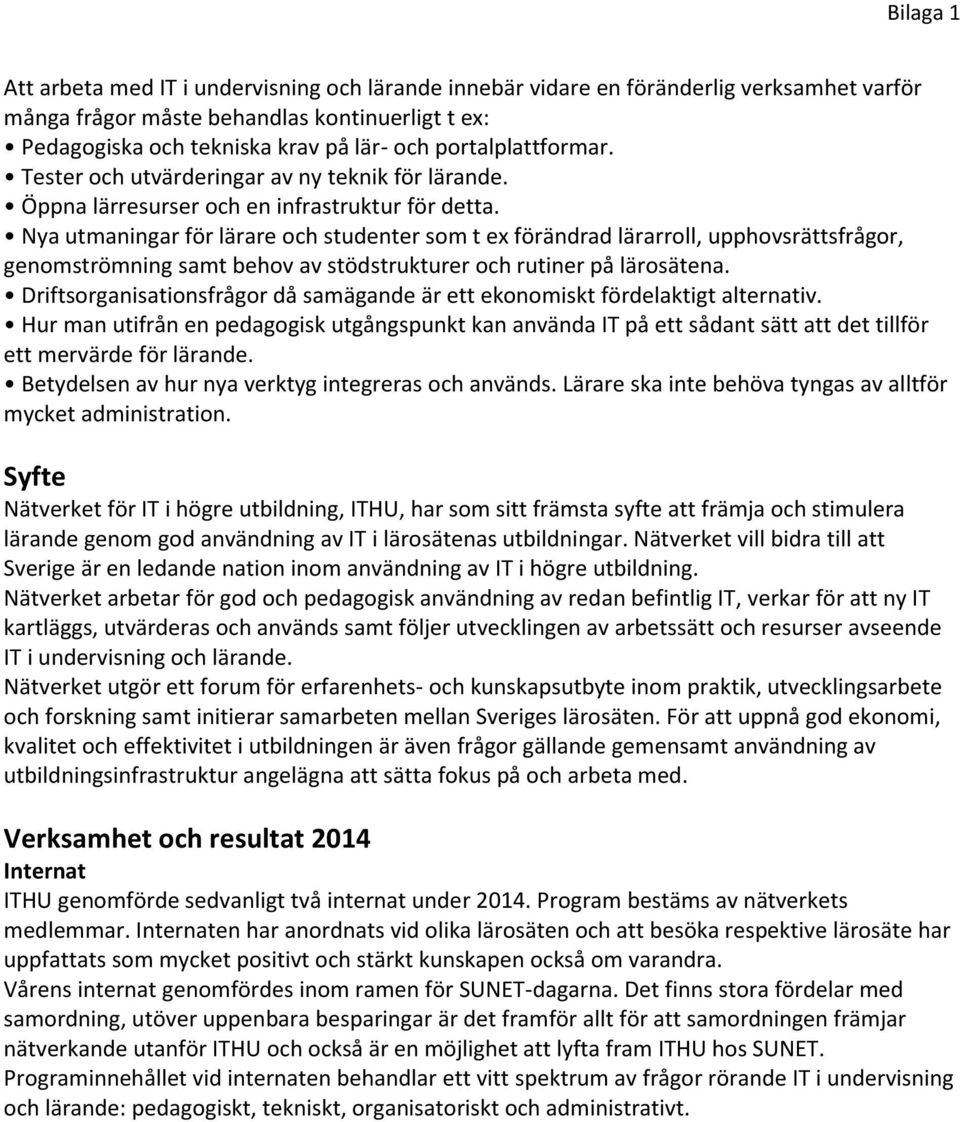 Nya utmaningar för lärare och studenter som t ex förändrad lärarroll, upphovsrättsfrågor, genomströmning samt behov av stödstrukturer och rutiner på lärosätena.