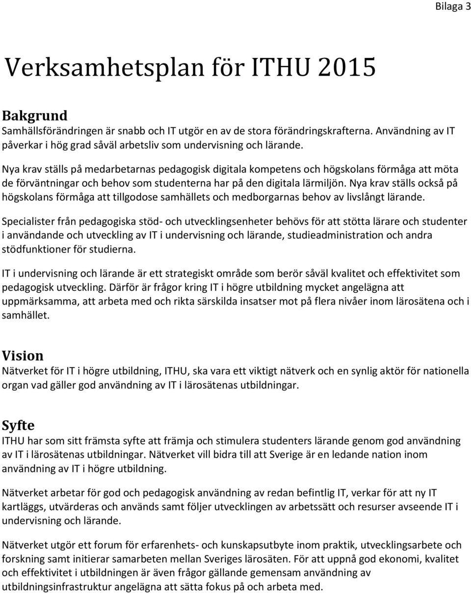 Nya krav ställs på medarbetarnas pedagogisk digitala kompetens och högskolans förmåga att möta de förväntningar och behov som studenterna har på den digitala lärmiljön.