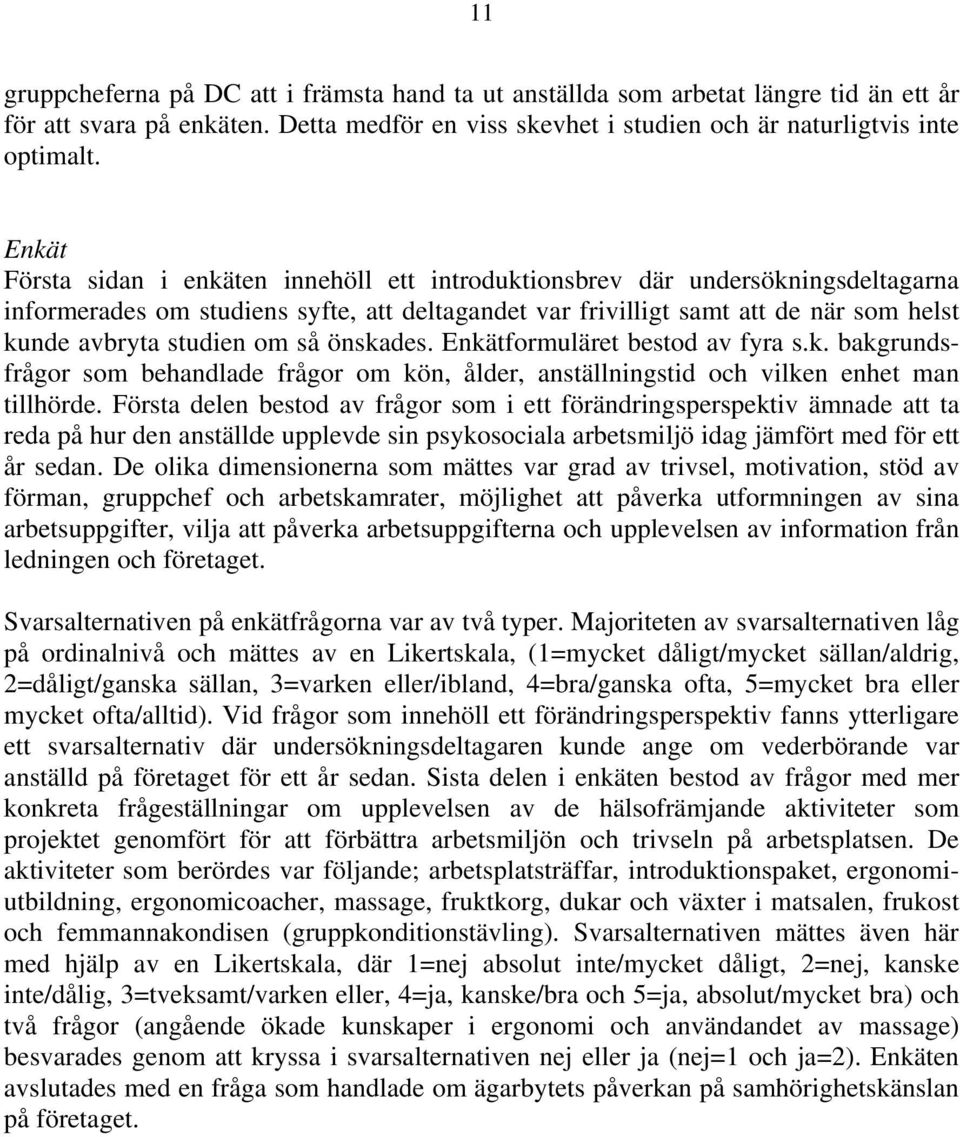 om så önskades. Enkätformuläret bestod av fyra s.k. bakgrundsfrågor som behandlade frågor om kön, ålder, anställningstid och vilken enhet man tillhörde.