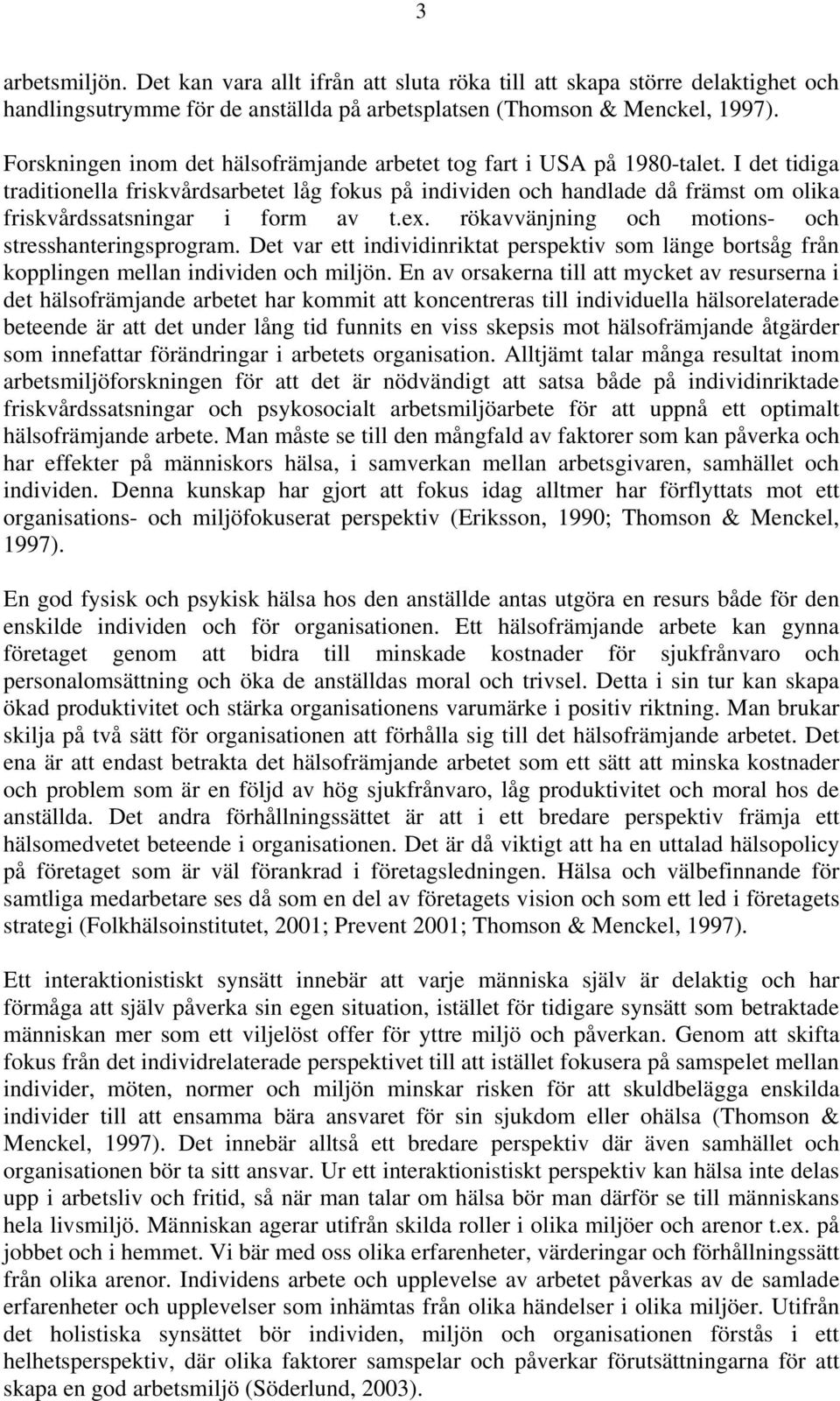 I det tidiga traditionella friskvårdsarbetet låg fokus på individen och handlade då främst om olika friskvårdssatsningar i form av t.ex. rökavvänjning och motions- och stresshanteringsprogram.