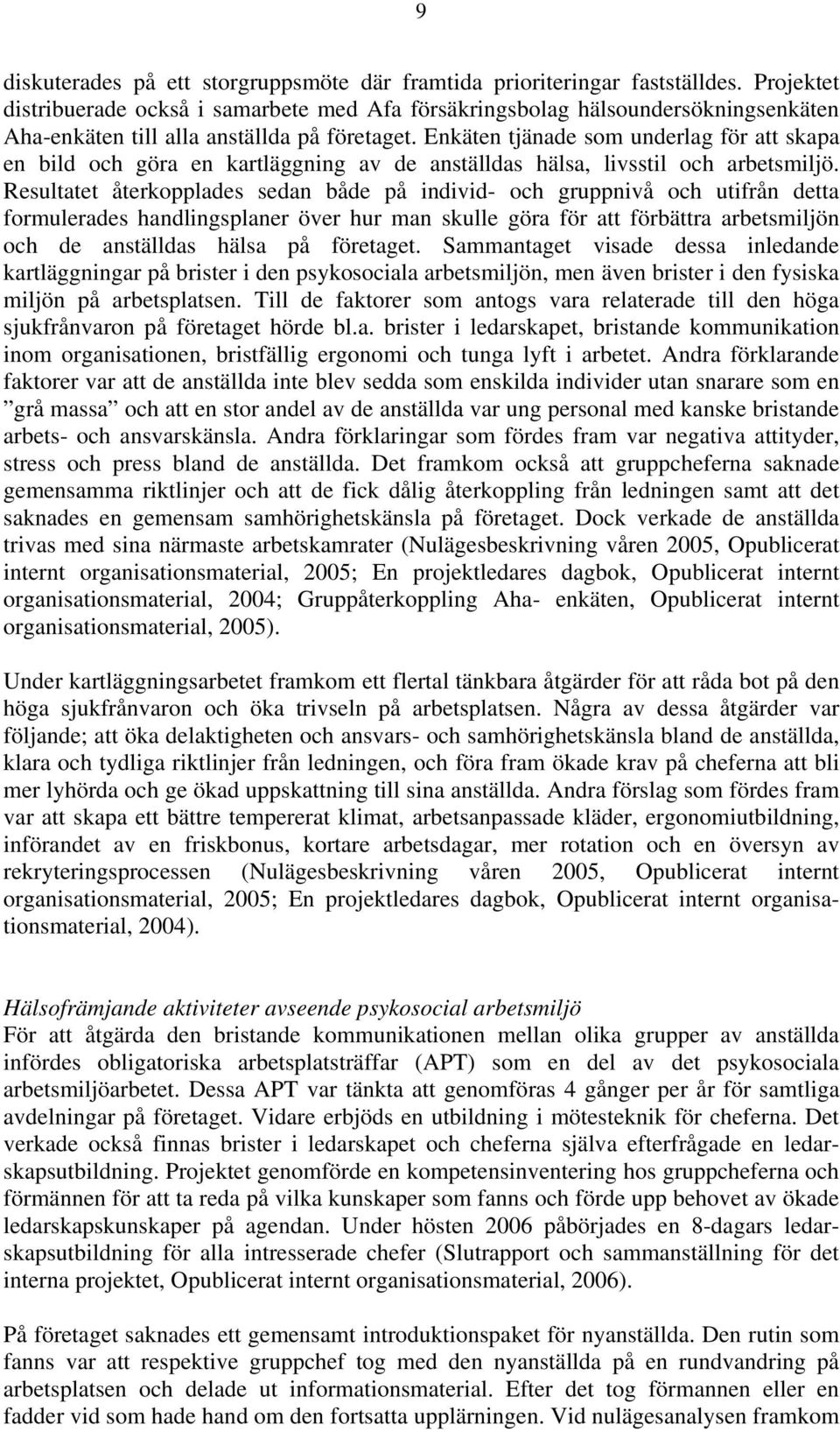 Enkäten tjänade som underlag för att skapa en bild och göra en kartläggning av de anställdas hälsa, livsstil och arbetsmiljö.