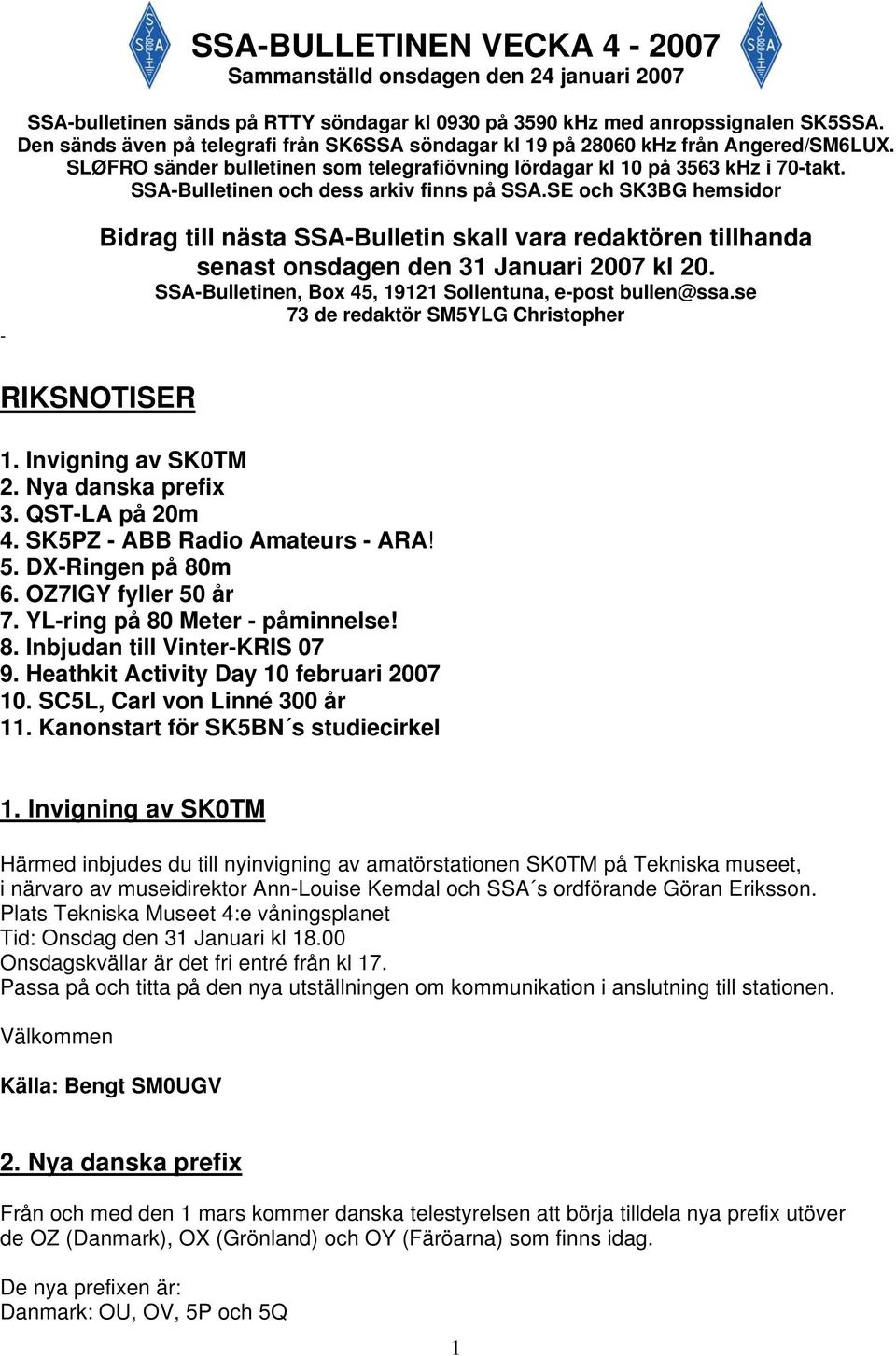 SSA-Bulletinen och dess arkiv finns på SSA.SE och SK3BG hemsidor - Bidrag till nästa SSA-Bulletin skall vara redaktören tillhanda senast onsdagen den 31 Januari 2007 kl 20.