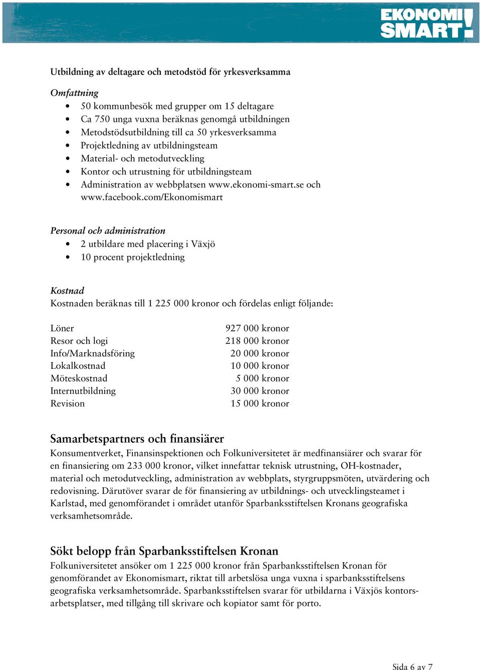 com/ekonomismart Personal och administration 2 utbildare med placering i Växjö 10 procent projektledning Kostnad Kostnaden beräknas till 1 225 000 kronor och fördelas enligt följande: Löner Resor och