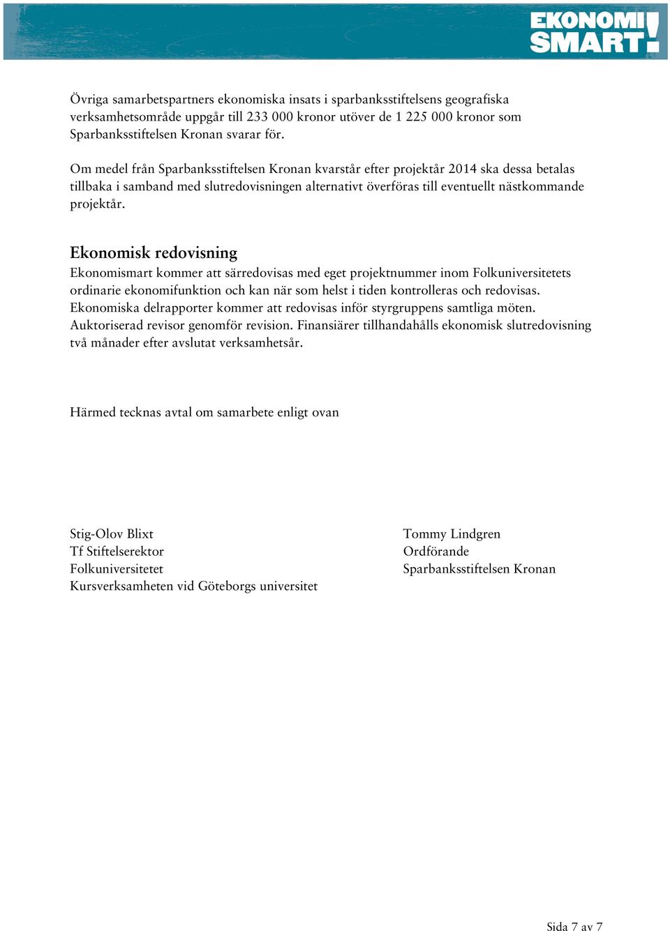 Ekonomisk redovisning Ekonomismart kommer att särredovisas med eget projektnummer inom Folkuniversitetets ordinarie ekonomifunktion och kan när som helst i tiden kontrolleras och redovisas.