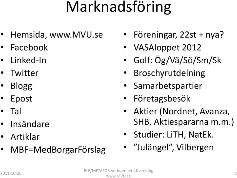 VASAloppet 2012 Golf: Ög/Vä/Sö/Sm/Sk Broschyrutdelning Samarbetspartier