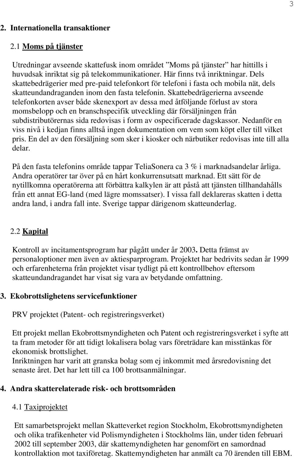 Skattebedrägerierna avseende telefonkorten avser både skenexport av dessa med åtföljande förlust av stora momsbelopp och en branschspecifik utveckling där försäljningen från subdistributörernas sida