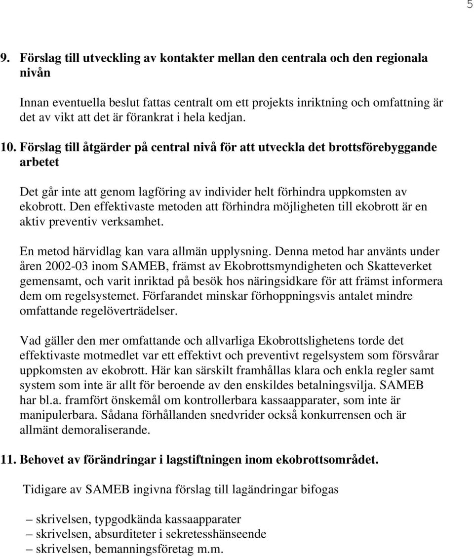 Den effektivaste metoden att förhindra möjligheten till ekobrott är en aktiv preventiv verksamhet. En metod härvidlag kan vara allmän upplysning.