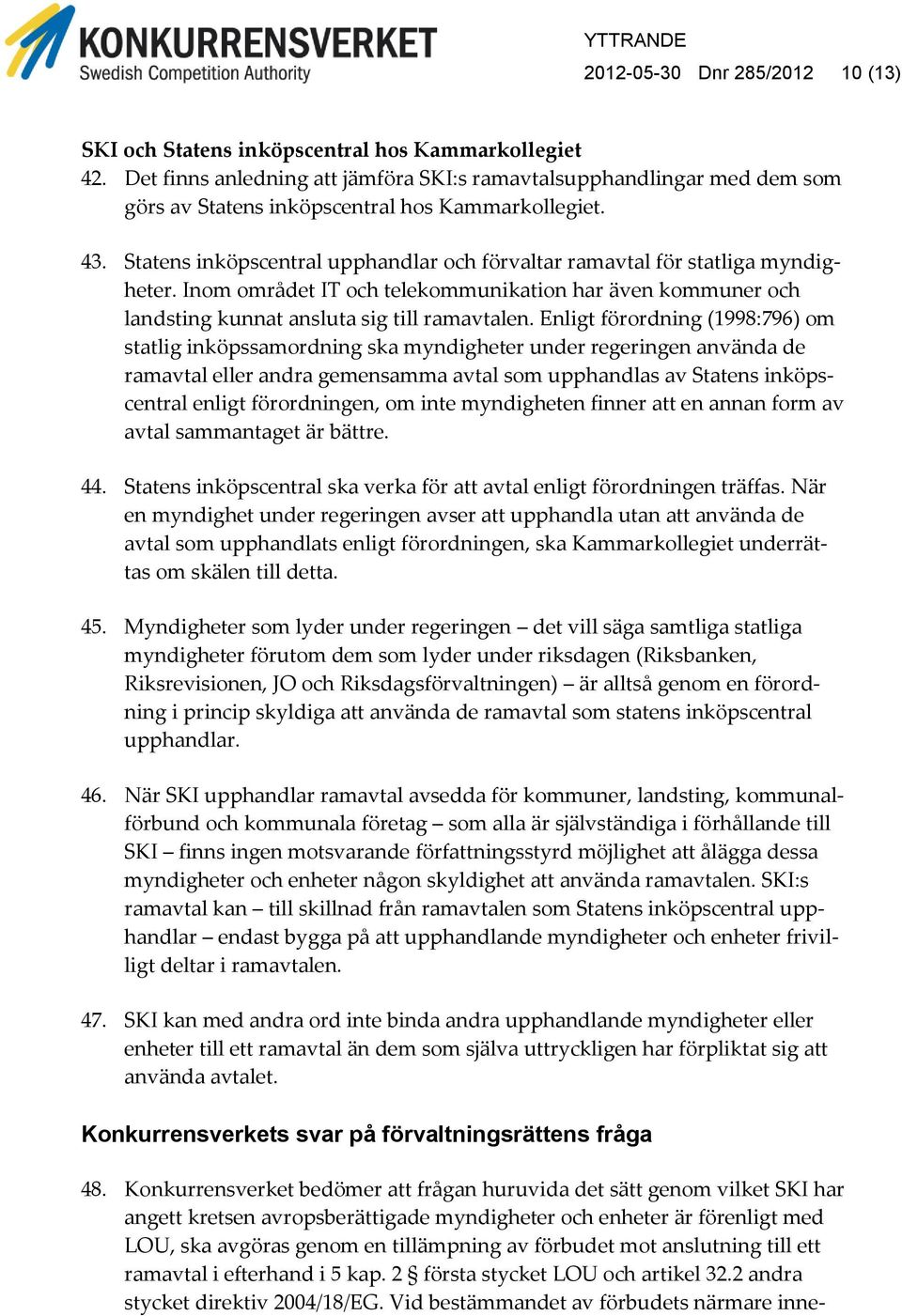 Statens inköpscentral upphandlar och förvaltar ramavtal för statliga myndigheter. Inom området IT och telekommunikation har även kommuner och landsting kunnat ansluta sig till ramavtalen.