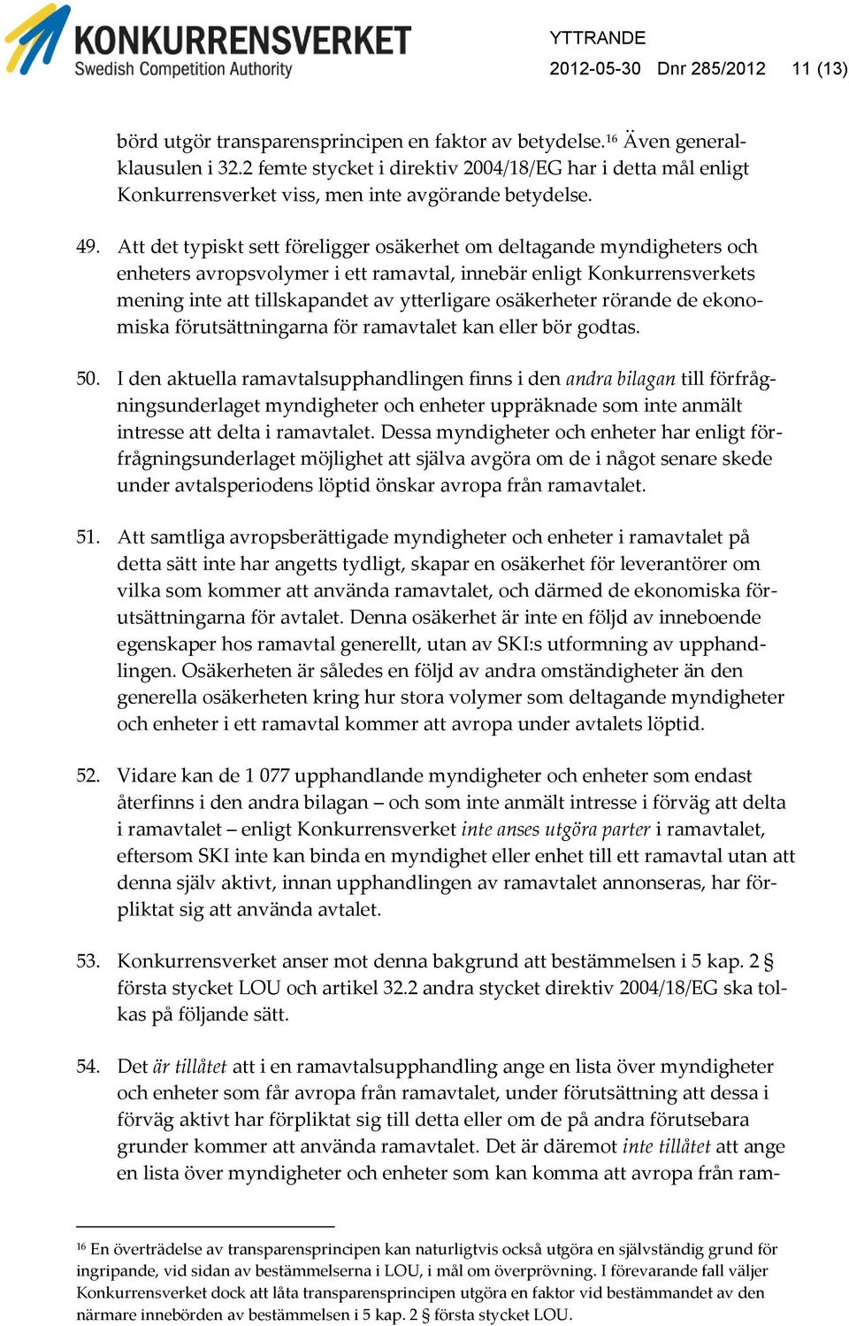 Att det typiskt sett föreligger osäkerhet om deltagande myndigheters och enheters avropsvolymer i ett ramavtal, innebär enligt Konkurrensverkets mening inte att tillskapandet av ytterligare