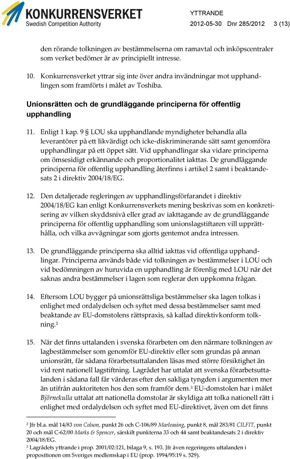 9 LOU ska upphandlande myndigheter behandla alla leverantörer på ett likvärdigt och icke-diskriminerande sätt samt genomföra upphandlingar på ett öppet sätt.