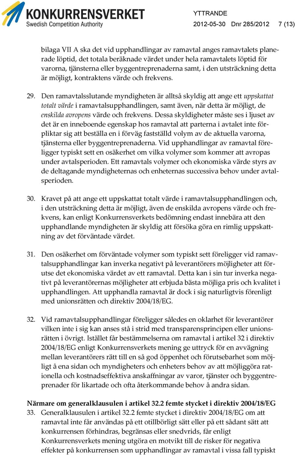 Den ramavtalsslutande myndigheten är alltså skyldig att ange ett uppskattat totalt värde i ramavtalsupphandlingen, samt även, när detta är möjligt, de enskilda avropens värde och frekvens.