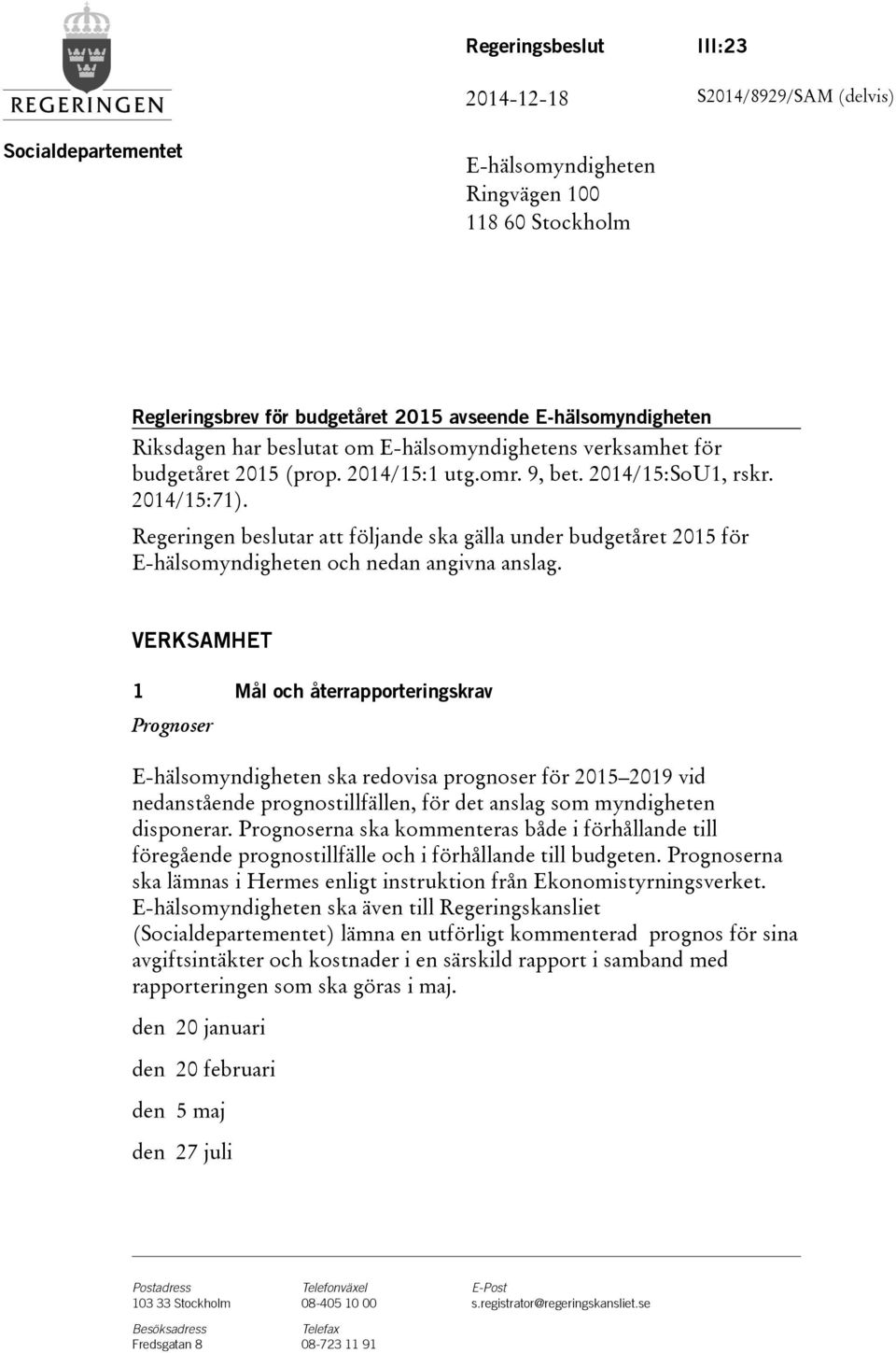 Regeringen beslutar att följande ska gälla under budgetåret för E-hälsomyndigheten och nedan angivna anslag.