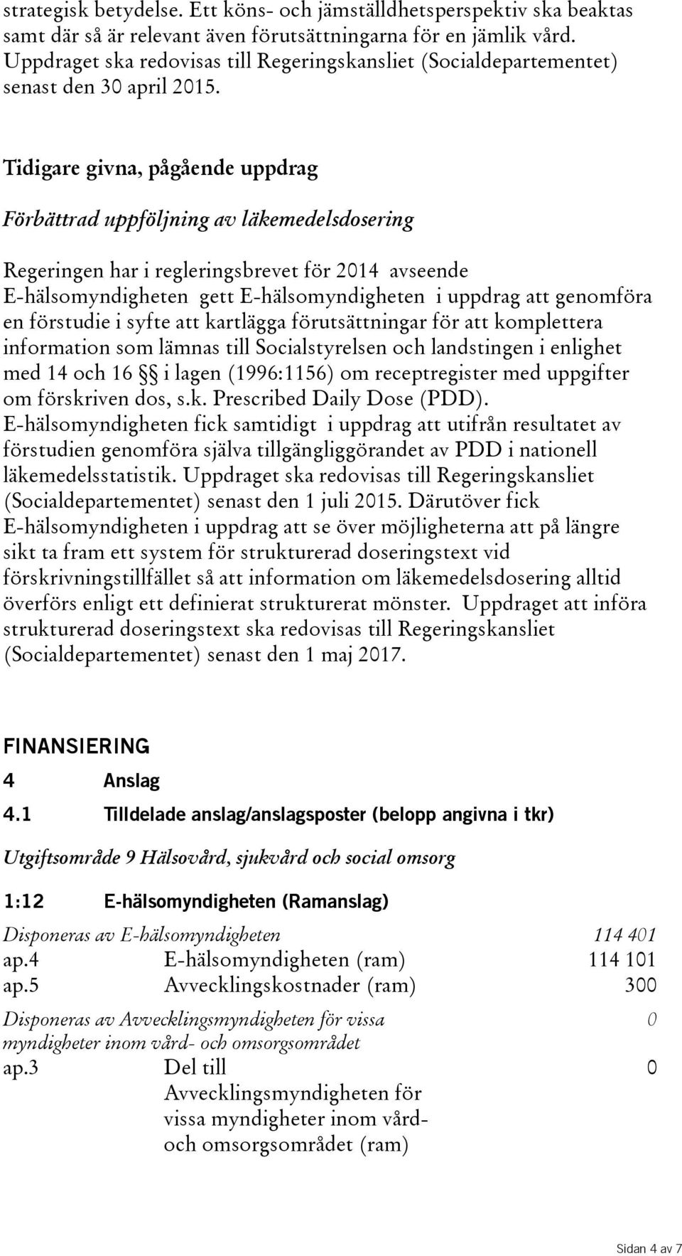 Tidigare givna, pågående uppdrag Förbättrad uppföljning av läkemedelsdosering Regeringen har i regleringsbrevet för 2014 avseende E-hälsomyndigheten gett E-hälsomyndigheten i uppdrag att genomföra en