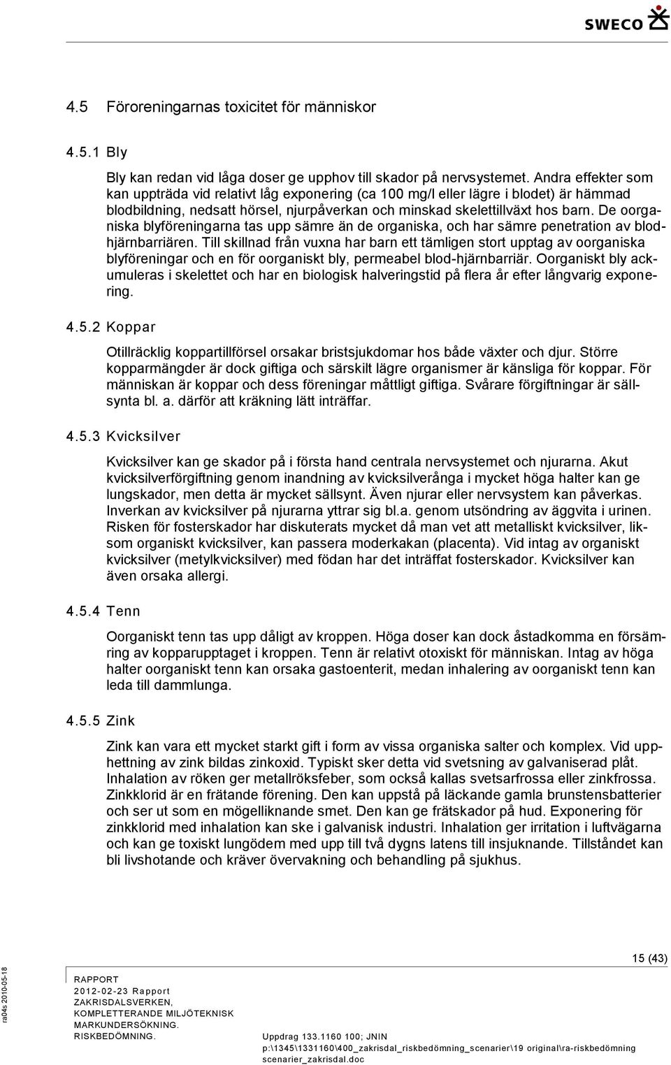 De oorganiska blyföreningarna tas upp sämre än de organiska, och har sämre penetration av blodhjärnbarriären.