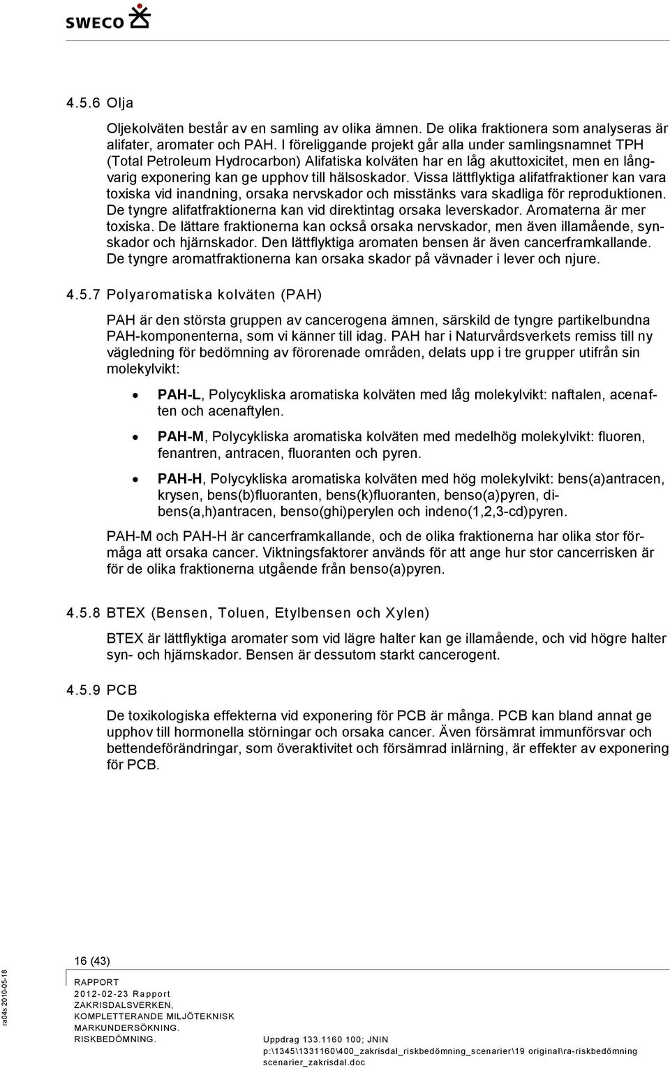 Vissa lättflyktiga alifatfraktioner kan vara toxiska vid inandning, orsaka nervskador och misstänks vara skadliga för reproduktionen.