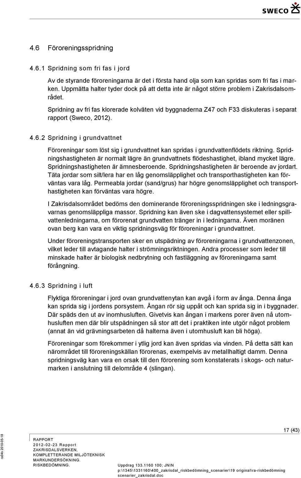 Spridning av fri fas klorerade kolväten vid byggnaderna Z47 och F33 diskuteras i separat rapport (Sweco, 2012). 4.6.