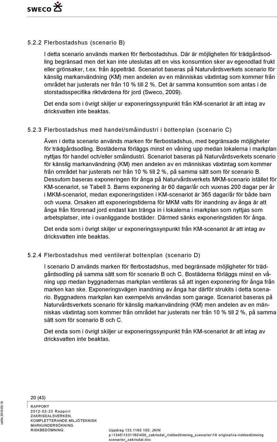 Scenariot baseras på Naturvårdsverkets scenario för känslig markanvändning (KM) men andelen av en människas växtintag som kommer från området har justerats ner från 10 % till 2 %.