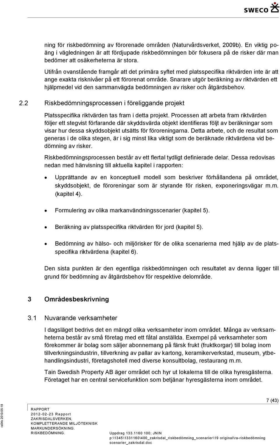 Utifrån ovanstående framgår att det primära syftet med platsspecifika riktvärden inte är att ange exakta risknivåer på ett förorenat område.