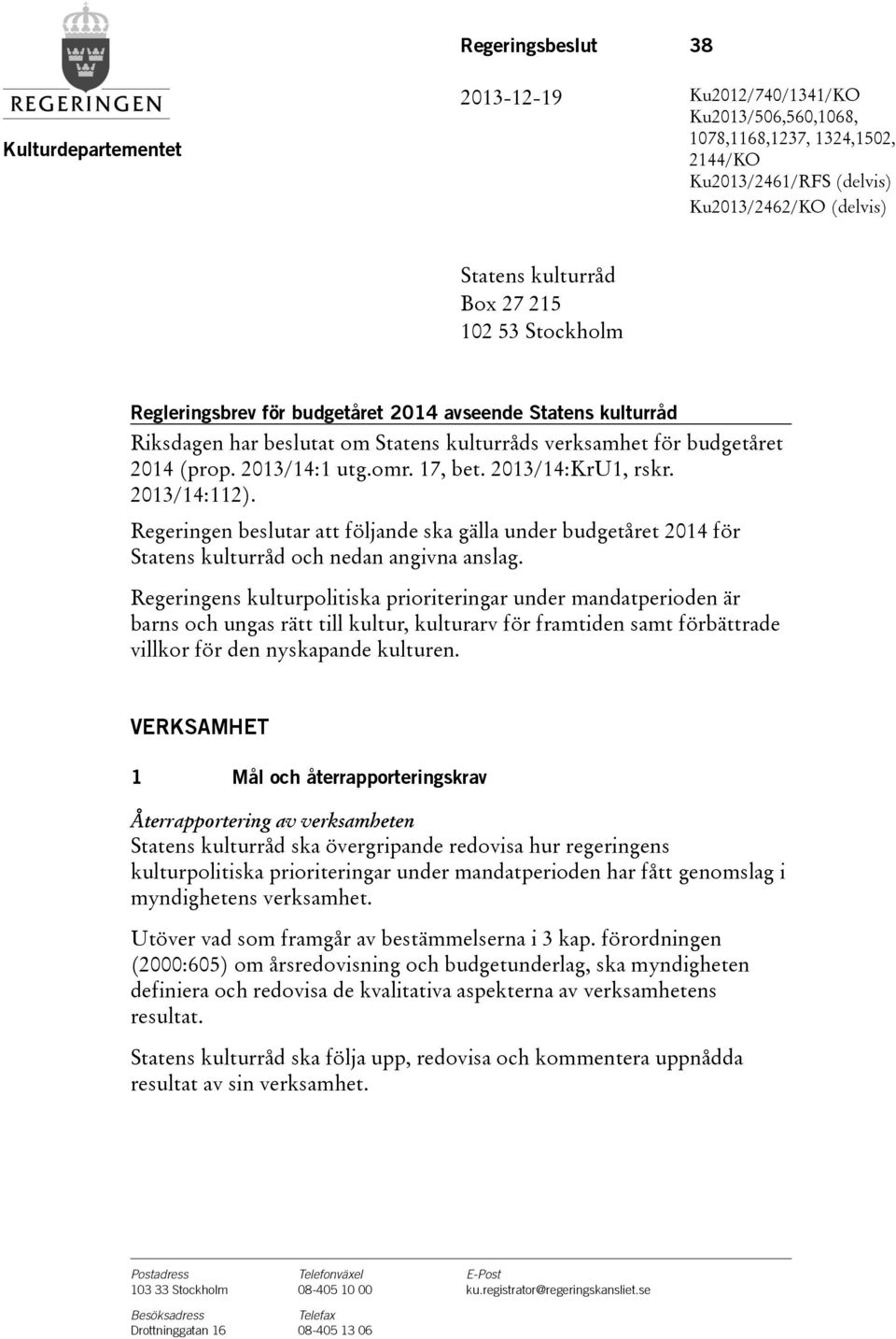 2013/14:KrU1, rskr. 2013/14:112). Regeringen beslutar att följande ska gälla under budgetåret 2014 för Statens kulturråd och nedan angivna anslag.