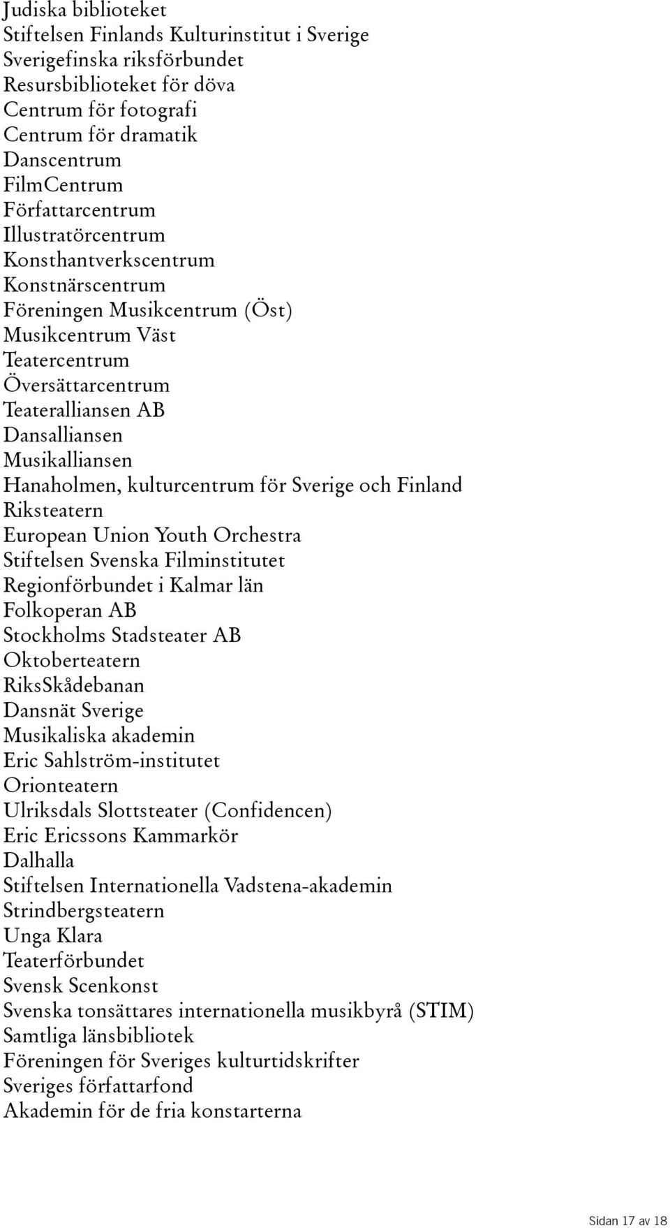 Musikalliansen Hanaholmen, kulturcentrum för Sverige och Finland Riksteatern European Union Youth Orchestra Stiftelsen Svenska Filminstitutet Regionförbundet i Kalmar län Folkoperan AB Stockholms