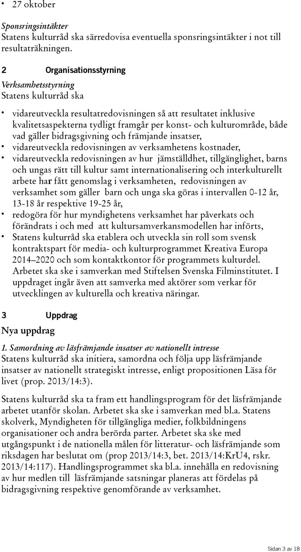 både vadgällerbidragsgivningochfrämjandeinsatser, vidareutveckla redovisningen av verksamhetens kostnader, vidareutveckla redovisningen av hur jämställdhet, tillgänglighet, barns och ungas rätt till